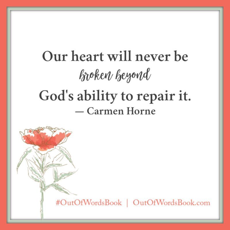 Our heart will never be broken beyond God's ability to repair it. - Carmen Horne, Out of Words #outofwordsbook