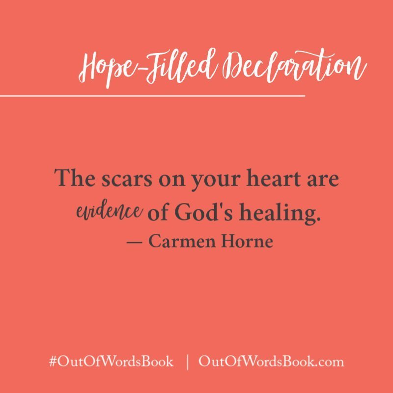 The scars on your heart are evidence of God's healing. - Carmen Horne, Out of Words #outofwordsbook